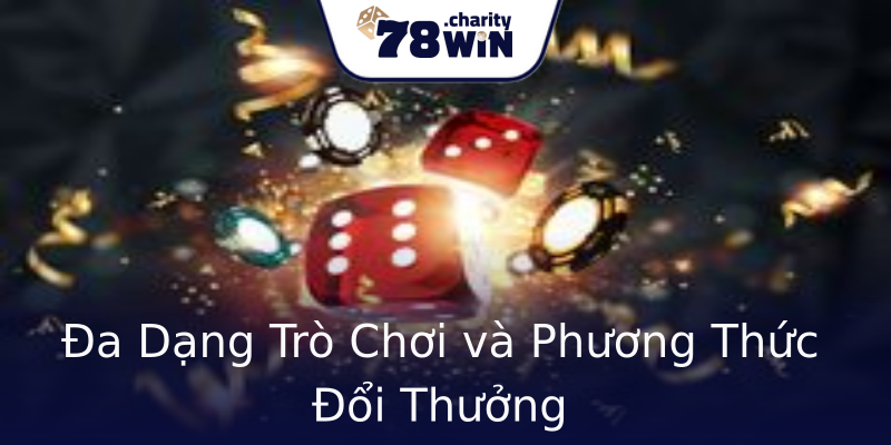 Đa Dạng Trò Chơi và Phương Thức Đổi Thưởng Đa Dạng Trò Chơi và Phương Thức Đổi Thưởng