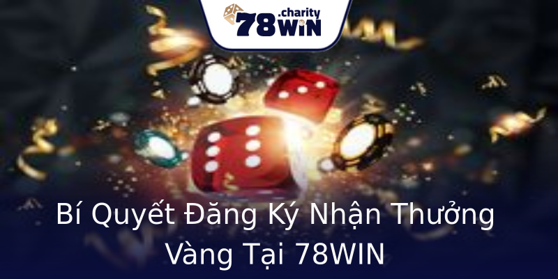 Bí Quyết Đăng Ký Nhận Thưởng Vàng Tại 78WIN Bí Quyết Đăng Ký Nhận Thưởng Vàng Tại 78WIN
