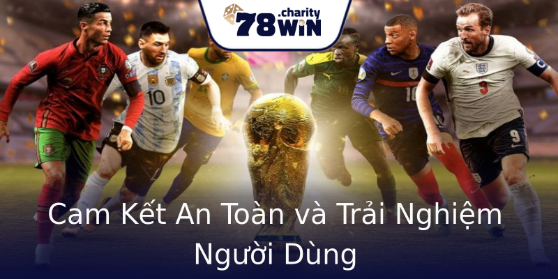 Cam Kết An Toàn và Trải Nghiệm Người Dùng Cam Kết An Toàn và Trải Nghiệm Người Dùng
