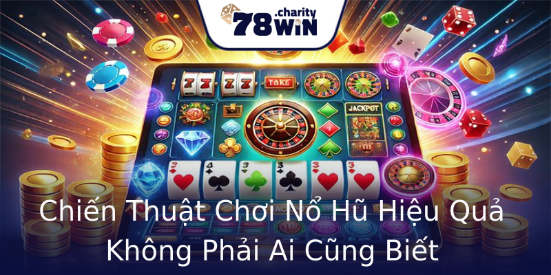 Chiến Thuật Chơi Nổ Hũ Hiệu Quả Không Phải Ai Cũng Biết Chiến Thuật Chơi Nổ Hũ Hiệu Quả Không Phải Ai Cũng Biết