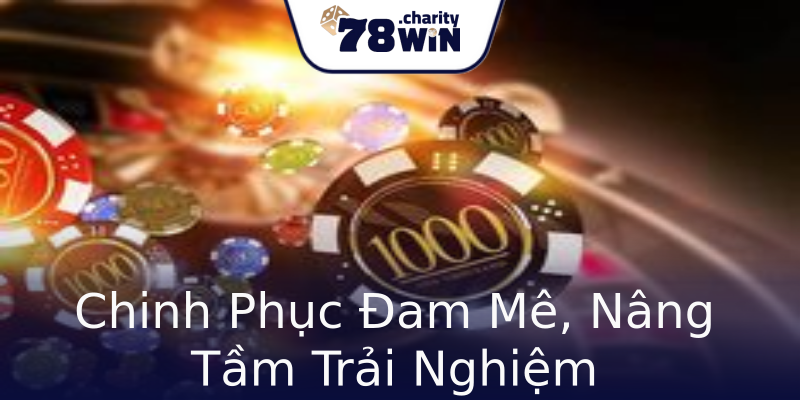 Chinh Phục Đam Mê, Nâng Tầm Trải Nghiệm Chinh Phục Đam Mê, Nâng Tầm Trải Nghiệm