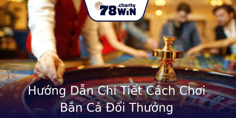 Hướng Dẫn Chi Tiết Cách Chơi Bắn Cá Đổi Thưởng Hướng Dẫn Chi Tiết Cách Chơi Bắn Cá Đổi Thưởng