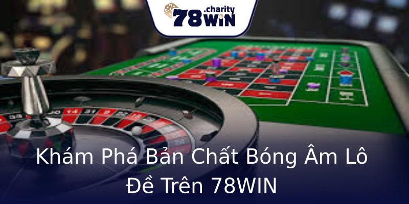 Khám Phá Bản Chất Bóng Âm Lô Đề Trên 78WIN Khám Phá Bản Chất Bóng Âm Lô Đề Trên 78WIN
