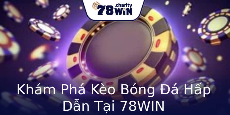Khám Phá Kèo Bóng Đá Hấp Dẫn Tại 78WIN Khám Phá Kèo Bóng Đá Hấp Dẫn Tại 78WIN