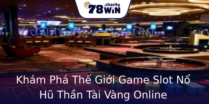 Khám Phá Thế Giới Game Slot Nổ Hũ Thần Tài Vàng Online Khám Phá Thế Giới Game Slot Nổ Hũ Thần Tài Vàng Online