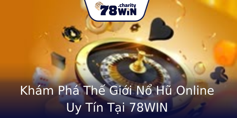 Khám Phá Thế Giới Nổ Hũ Online Uy Tín Tại 78WIN Khám Phá Thế Giới Nổ Hũ Online Uy Tín Tại 78WIN