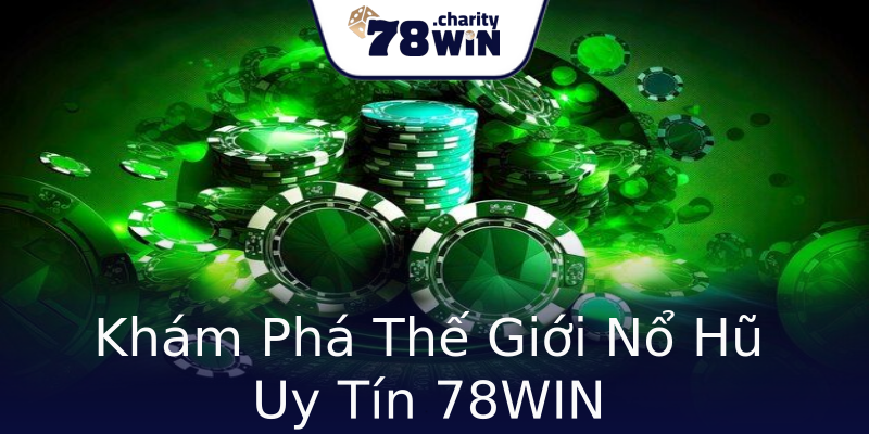 Khám Phá Thế Giới Nổ Hũ Uy Tín 78WIN Khám Phá Thế Giới Nổ Hũ Uy Tín 78WIN