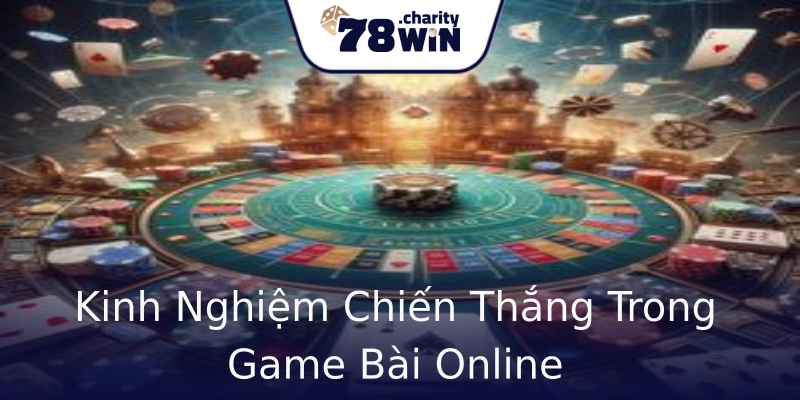 Kinh Nghiệm Chiến Thắng Trong Game Bài Online Kinh Nghiệm Chiến Thắng Trong Game Bài Online