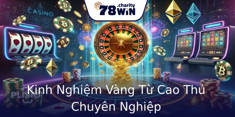 Kinh Nghiệm Vàng Từ Cao Thủ Chuyên Nghiệp Kinh Nghiệm Vàng Từ Cao Thủ Chuyên Nghiệp