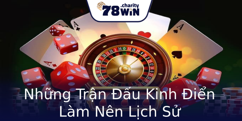 Những Trận Đấu Kinh Điển Làm Nên Lịch Sử Những Trận Đấu Kinh Điển Làm Nên Lịch Sử