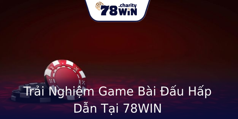 Trải Nghiệm Game Bài Đấu Hấp Dẫn Tại 78WIN Trải Nghiệm Game Bài Đấu Hấp Dẫn Tại 78WIN