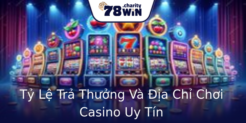 Tỷ Lệ Trả Thưởng Và Địa Chỉ Chơi Casino Uy Tín Tỷ Lệ Trả Thưởng Và Địa Chỉ Chơi Casino Uy Tín